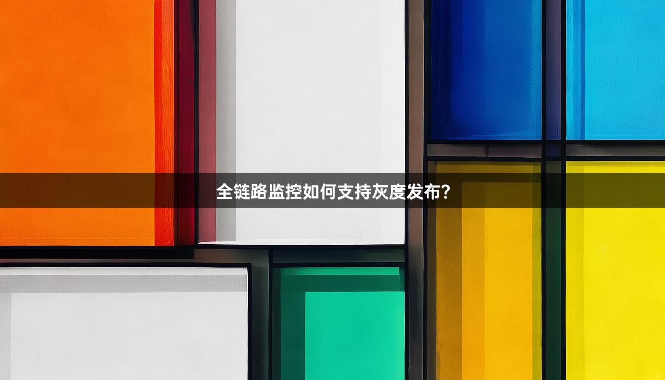 全链路监控如何支持灰度发布?