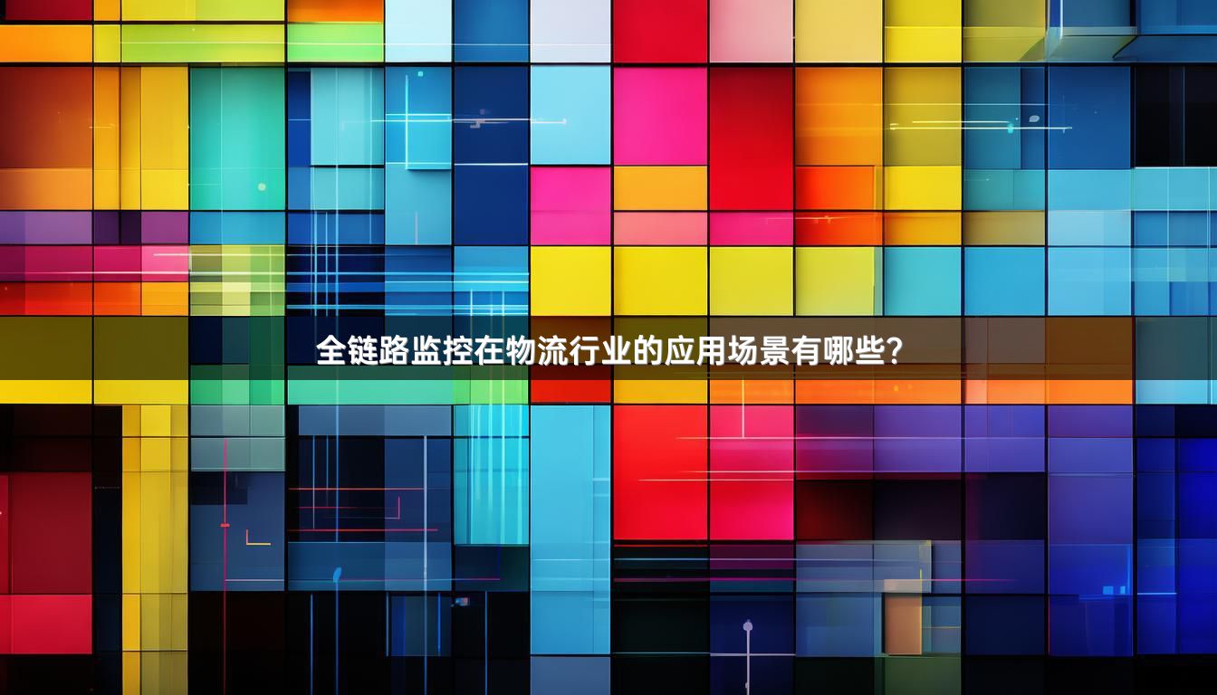 全链路监控在物流行业的应用场景有哪些?