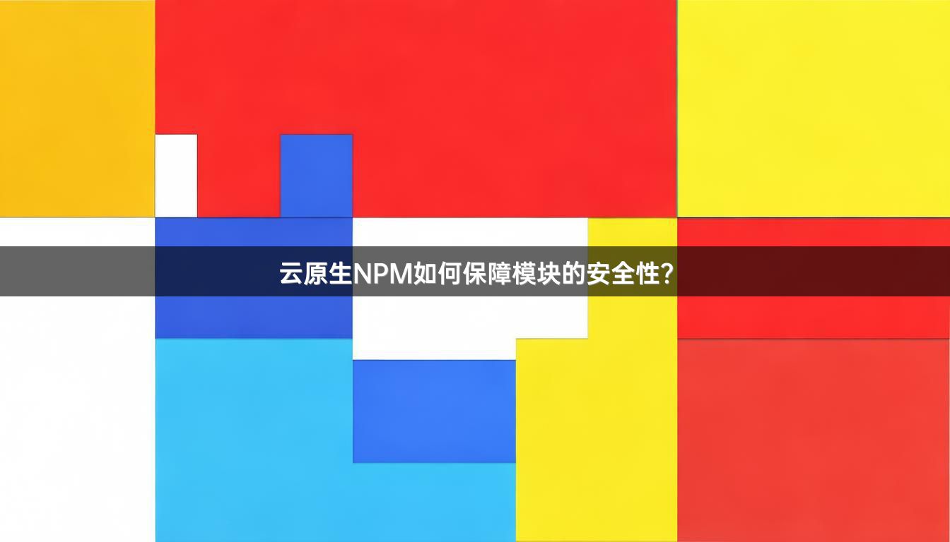 云原生NPM如何保障模块的安全性?