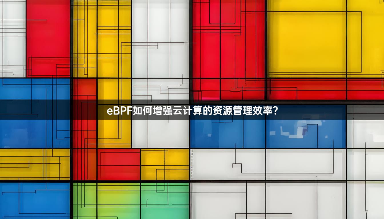 eBPF如何增强云计算的资源管理效率？