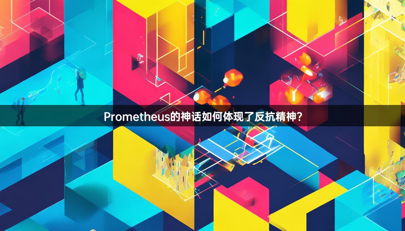 Prometheus的神话如何体现了反抗精神?