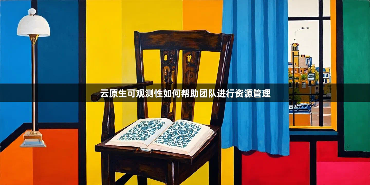 云原生可观测性如何帮助团队进行资源管理