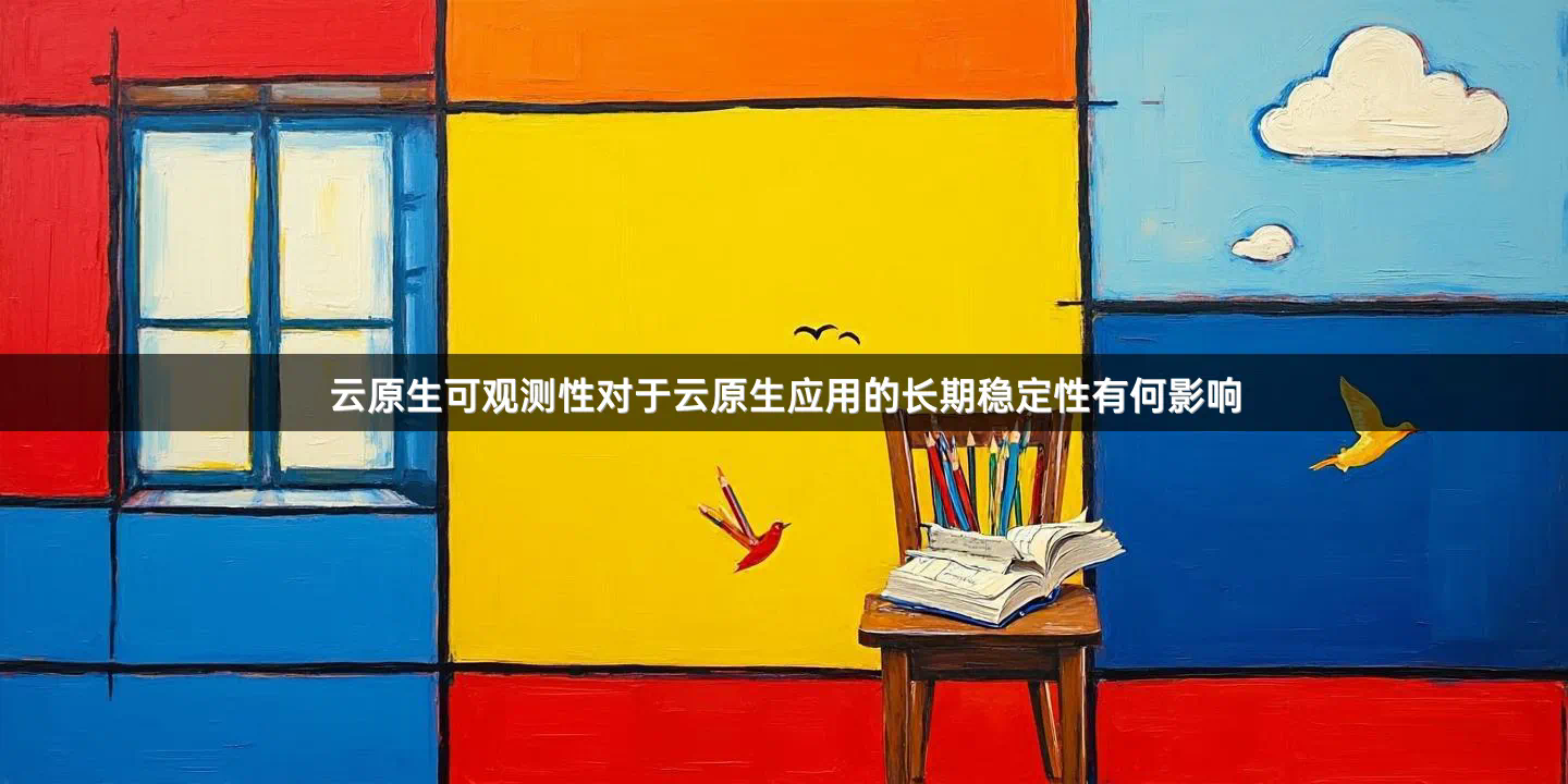云原生可观测性对于云原生应用的长期稳定性有何影响