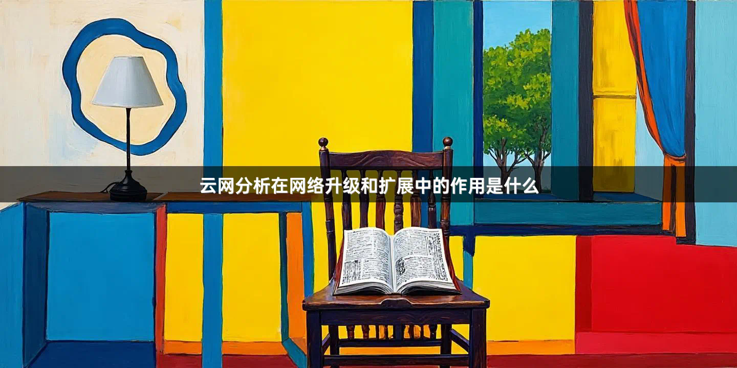 云网分析在网络升级和扩展中的作用是什么