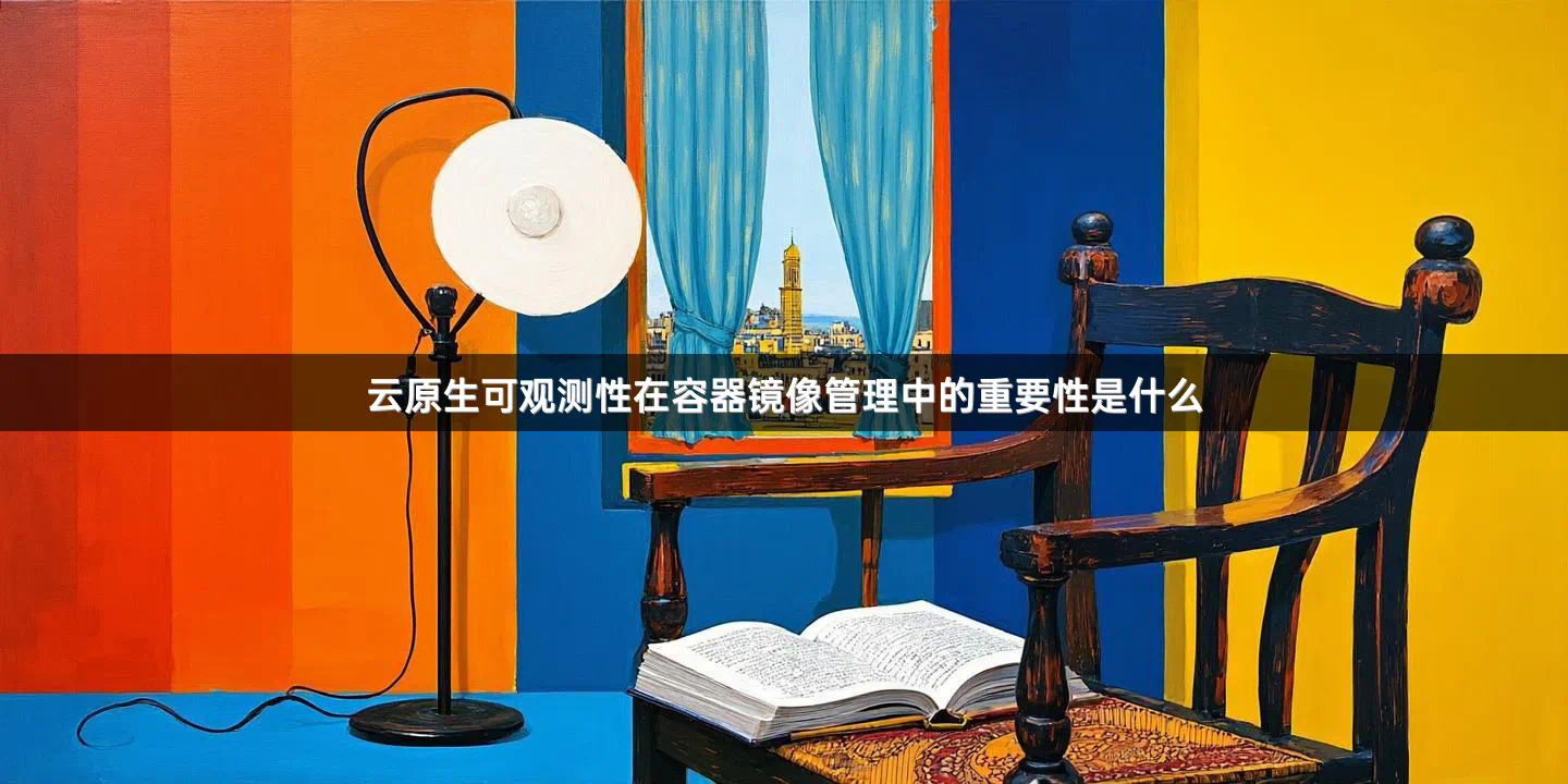 云原生可观测性在容器镜像管理中的重要性是什么