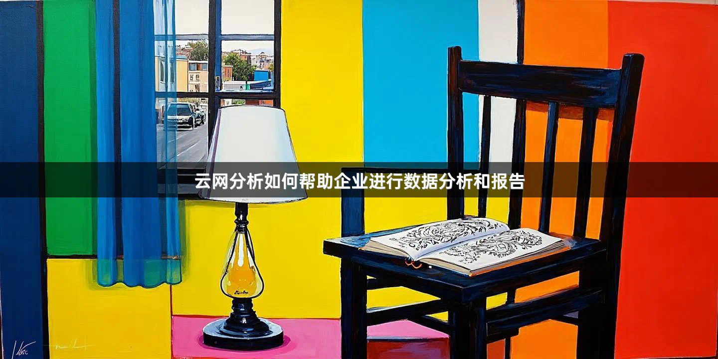 云网分析如何帮助企业进行数据分析和报告