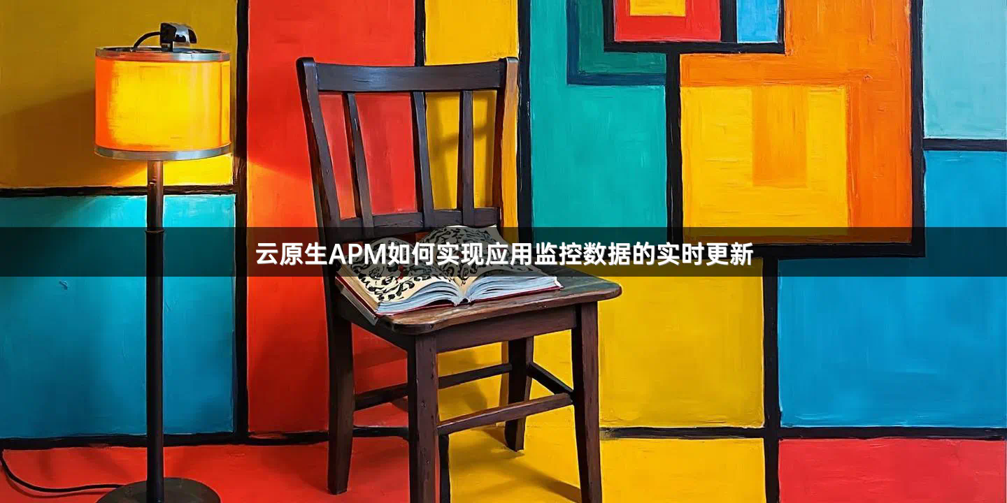 云原生APM如何实现应用监控数据的实时更新